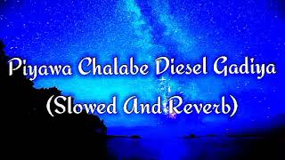 Piyawa Chalabe Diesel Gadiya Slowed And Reverb [upl. by Weisman]